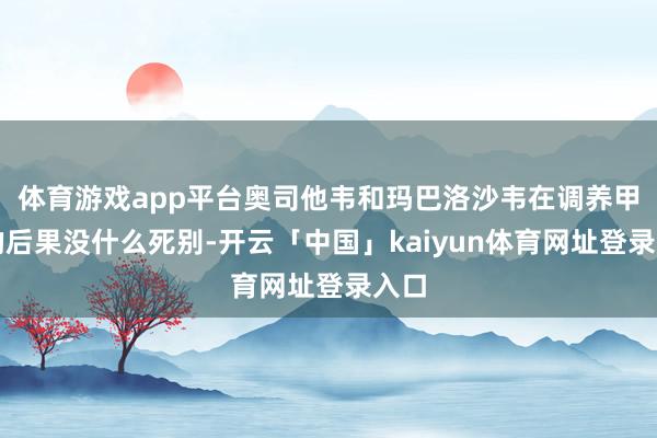 体育游戏app平台奥司他韦和玛巴洛沙韦在调养甲流的后果没什么死别-开云「中国」kaiyun体育网址登录入口