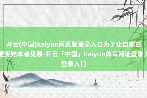 开云(中国)kaiyun网页版登录入口为了让自家白酒更受赔本者见原-开云「中国」kaiyun体育网址登录入口